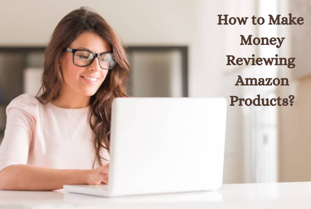 How to Make Money Reviewing Amazon Products?